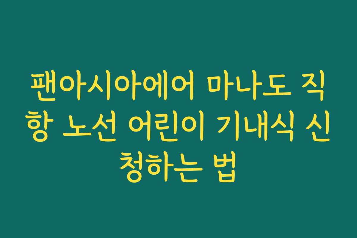 팬아시아에어 마나도 직항 노선 어린이 기내식 신청하는 법 팬아시아에어 마나도 직항 노선 어린이 기내식 신청하는 법