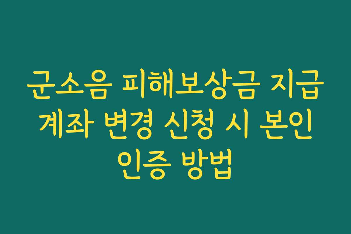 군소음 피해보상금 지급 계좌 변경 신청 시 본인 인증 방법