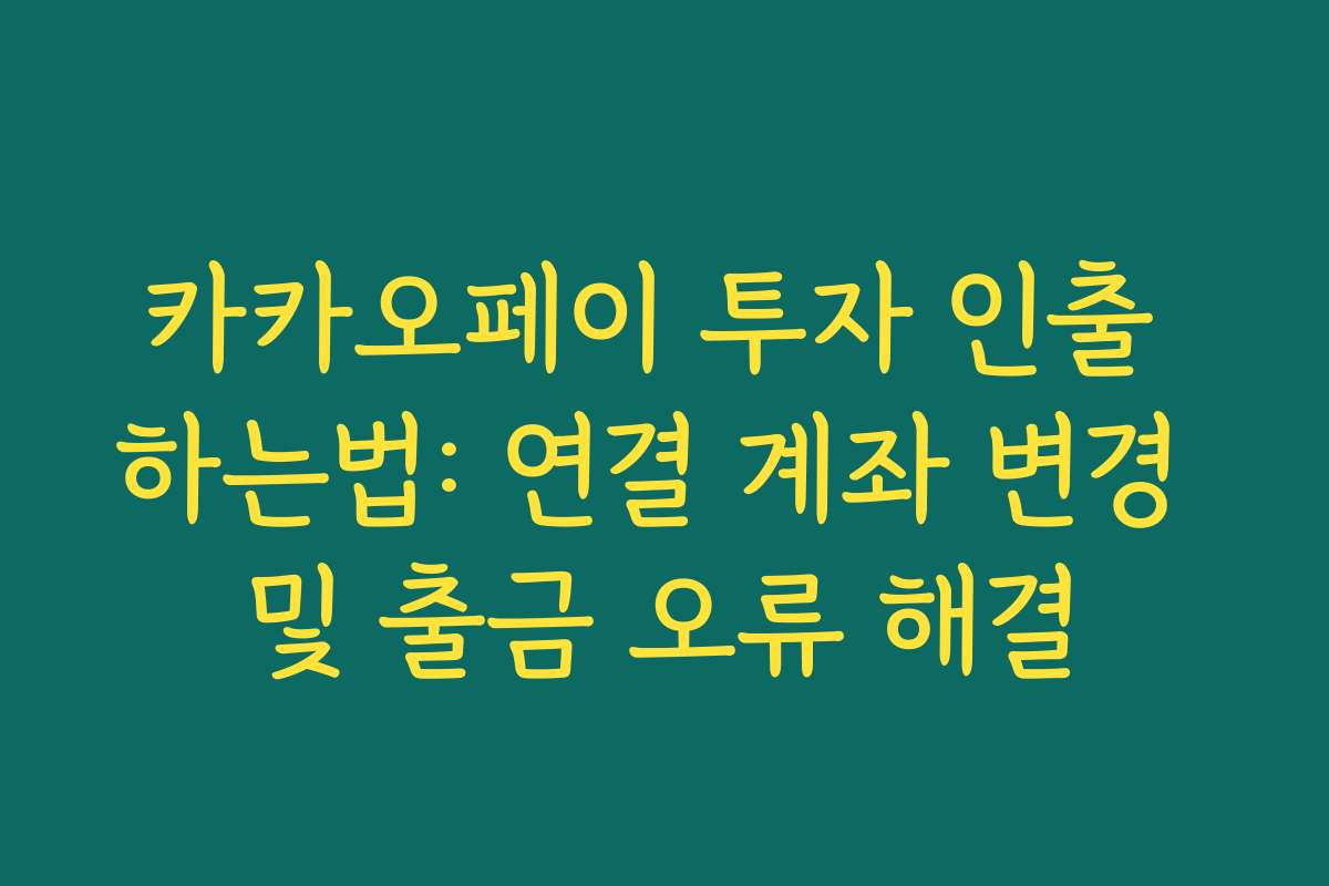 카카오페이 투자 인출 하는법: 연결 계좌 변경 및 출금 오류 해결 카카오페이 투자 인출 하는법: 연결 계좌 변경 및 출금 오류 해결