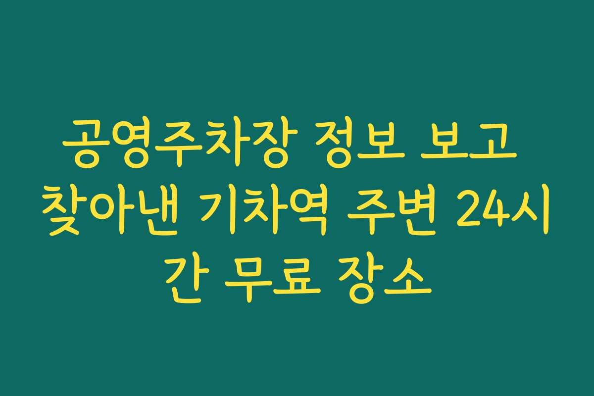 공영주차장 정보 보고 찾아낸 기차역 주변 24시간 무료 장소