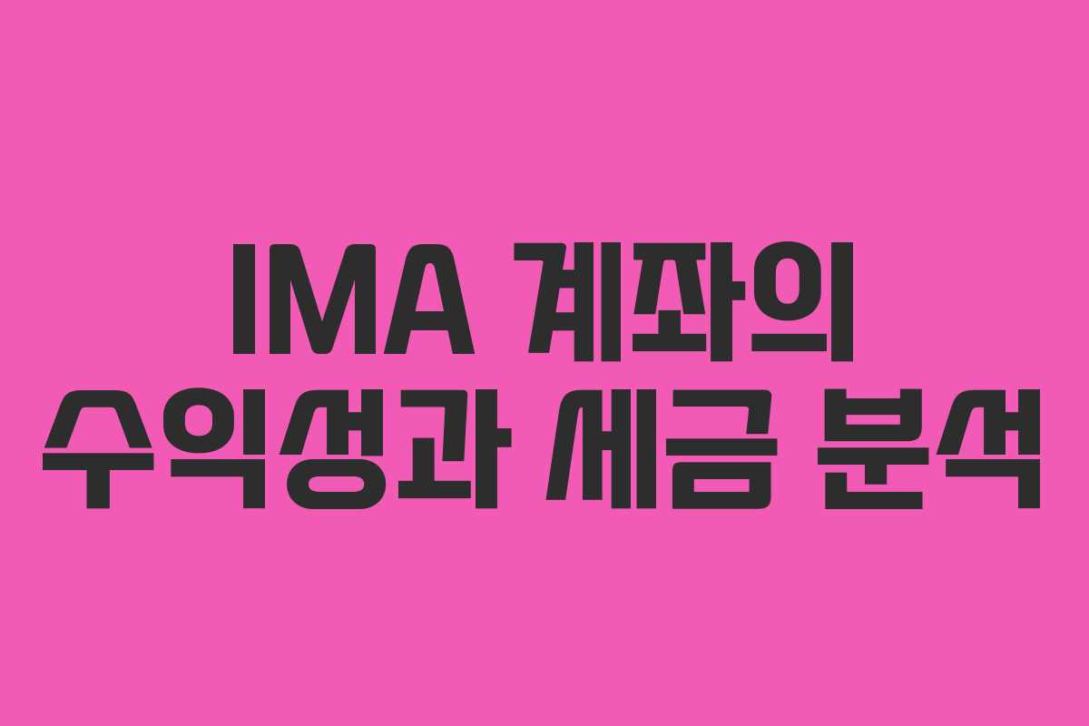 IMA 계좌의 수익성과 세금 분석