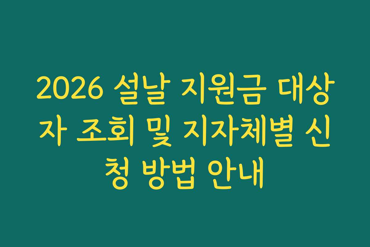2026 설날 지원금 대상자 조회 및 지자체별 신청 방법 안내 2026 설날 지원금 대상자 조회 및 지자체별 신청 방법 안내