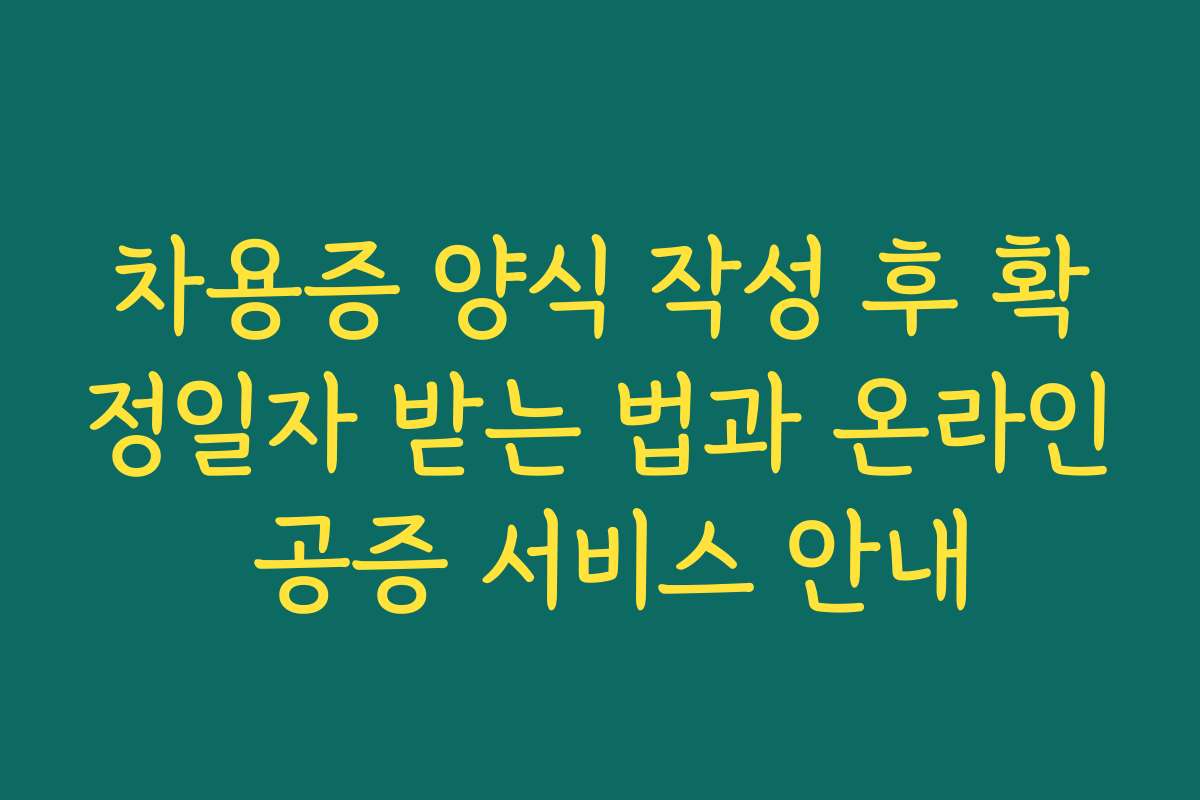 차용증 양식 작성 후 확정일자 받는 법과 온라인 공증 서비스 안내