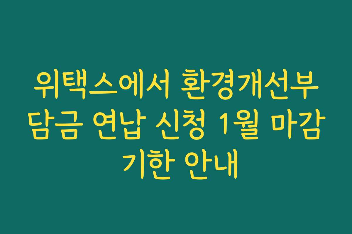 위택스에서 환경개선부담금 연납 신청 1월 마감 기한 안내