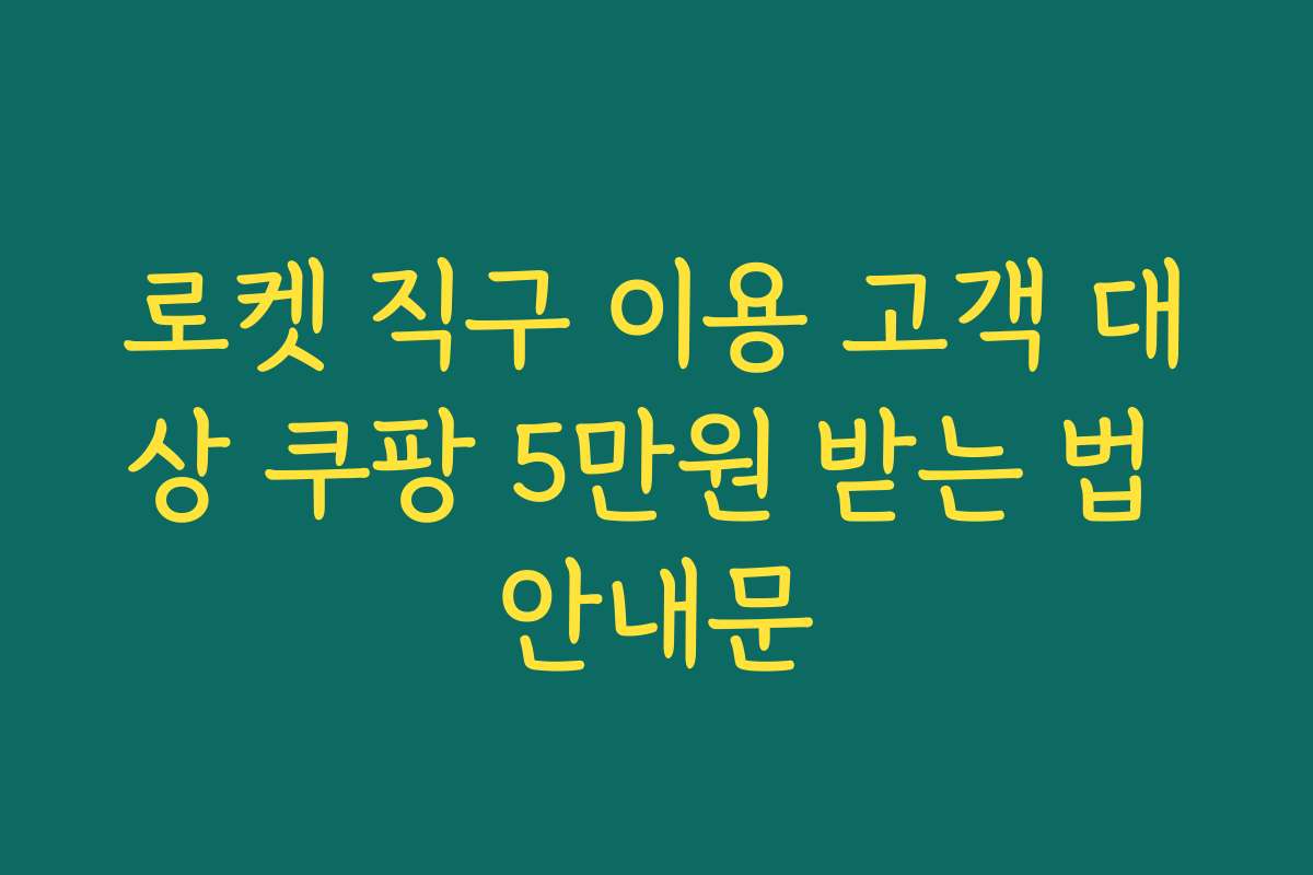 로켓 직구 이용 고객 대상 쿠팡 5만원 받는 법 안내문
