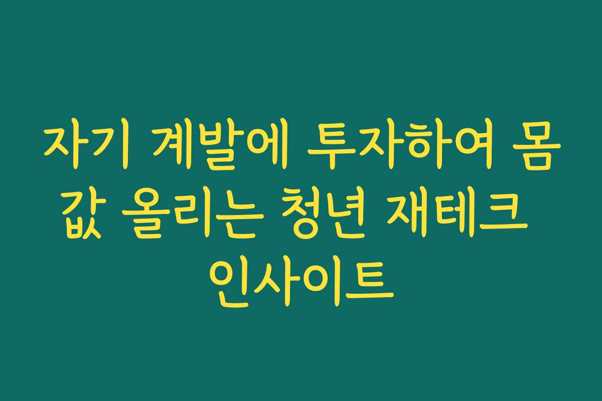 자기 계발에 투자하여 몸값 올리는 청년 재테크 인사이트