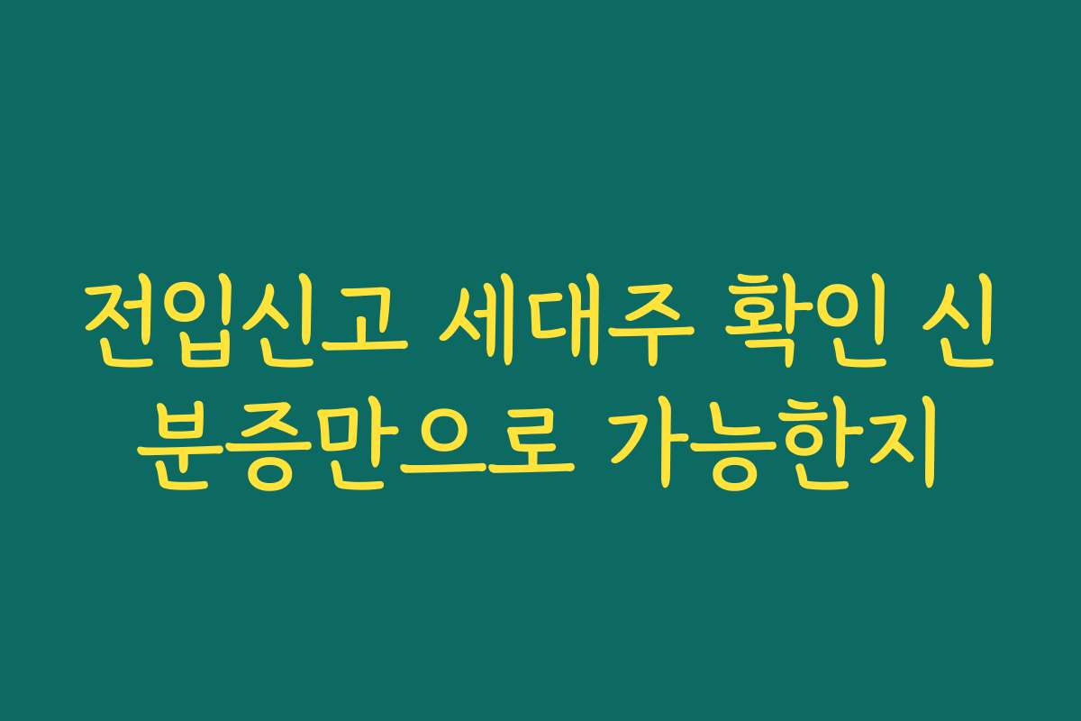 전입신고 세대주 확인 신분증만으로 가능한지
