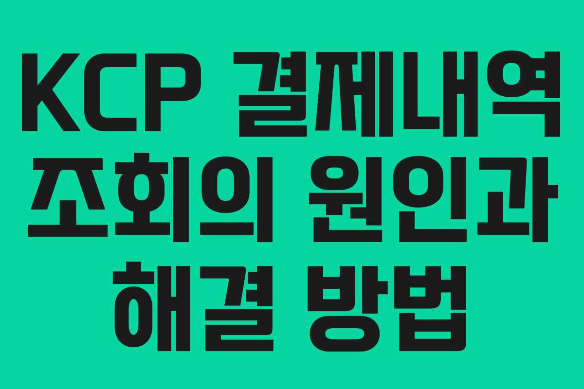 KCP 결제내역 조회의 원인과 해결 방법 KCP 결제내역 조회의 원인과 해결 방법