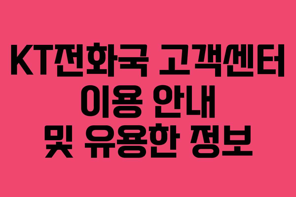 KT전화국 고객센터 이용 안내 및 유용한 정보