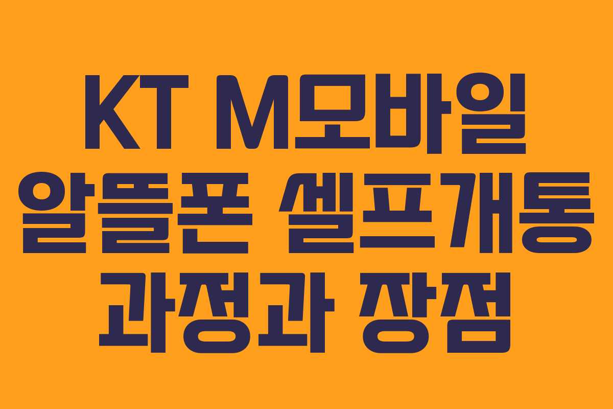 KT M모바일 알뜰폰 셀프개통 과정과 장점