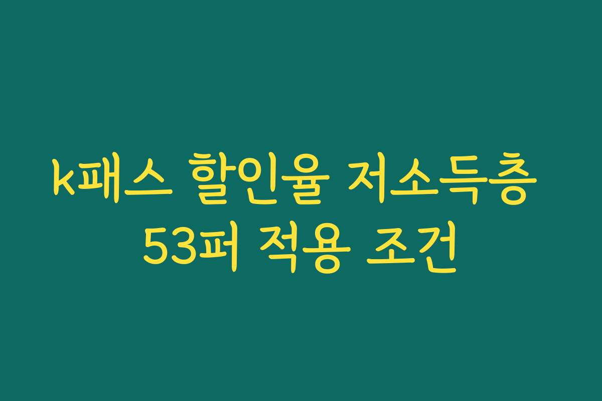 k패스 할인율 저소득층 53퍼 적용 조건