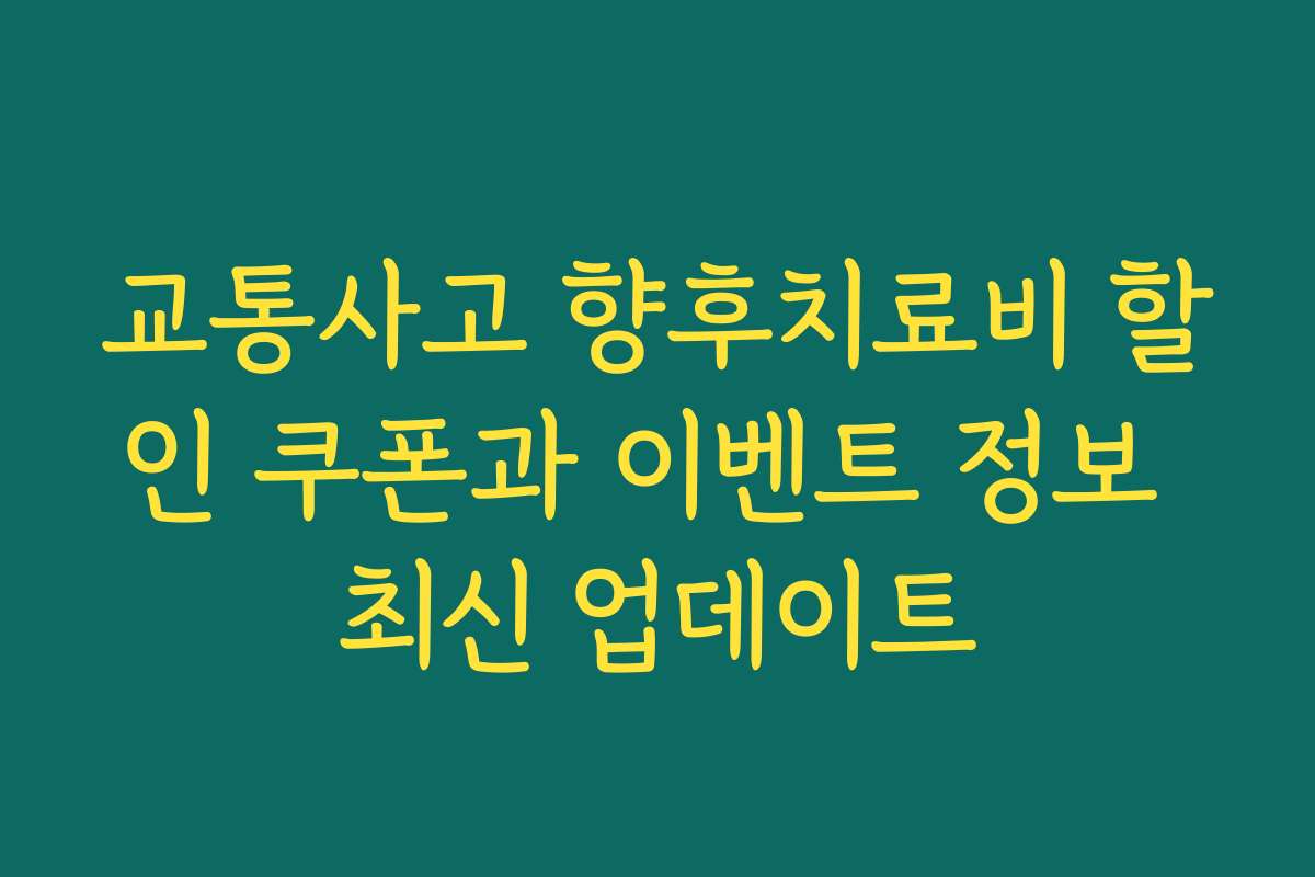 교통사고 향후치료비 할인 쿠폰과 이벤트 정보 최신 업데이트