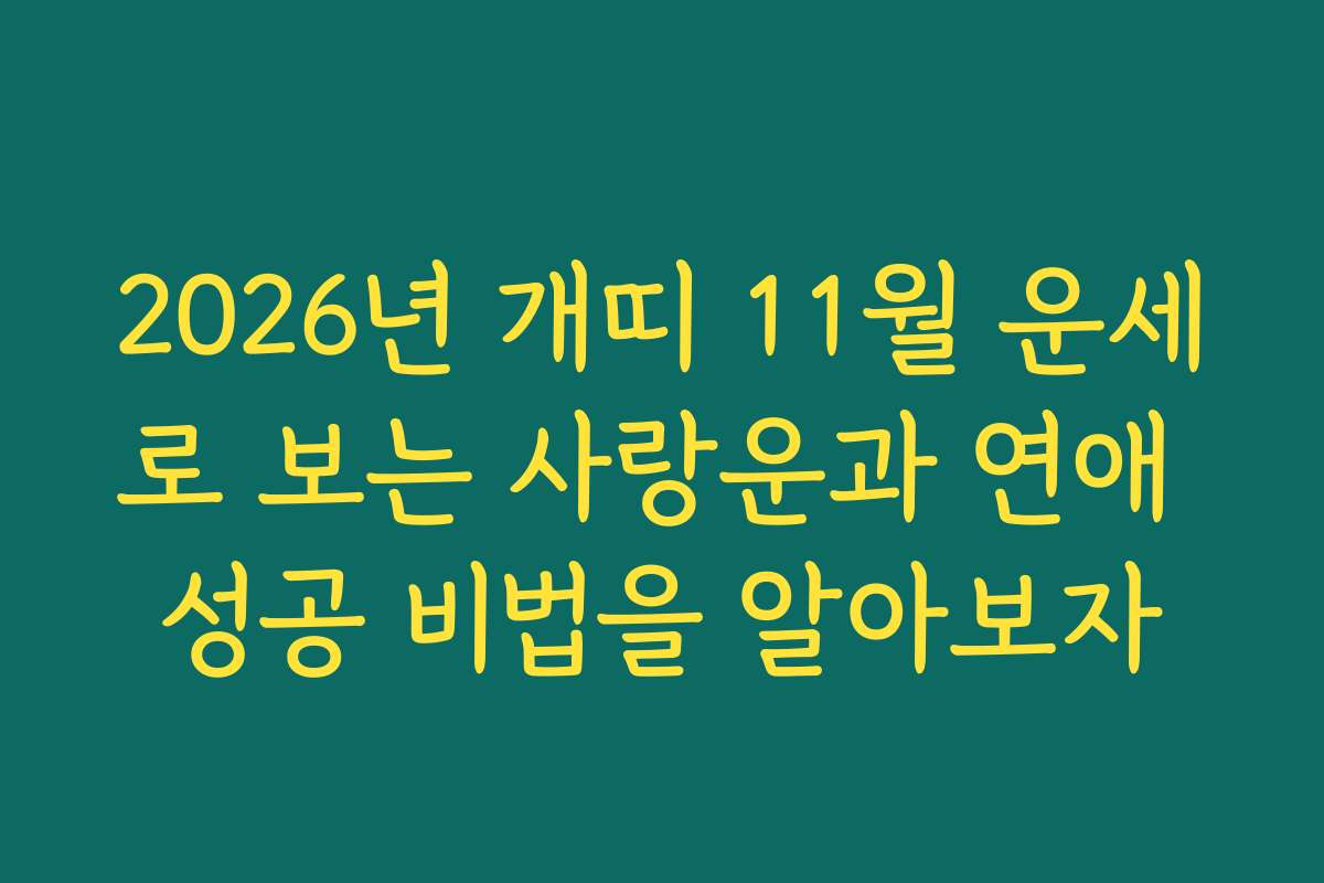 2026년 개띠 11월 운세로 보는 사랑운과 연애 성공 비법을 알아보자