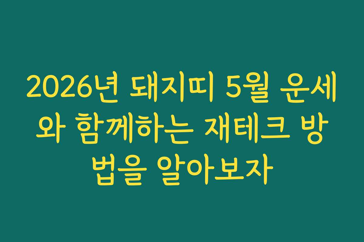 2026년 돼지띠 5월 운세와 함께하는 재테크 방법을 알아보자 2026년 돼지띠 5월 운세와 함께하는 재테크 방법을 알아보자