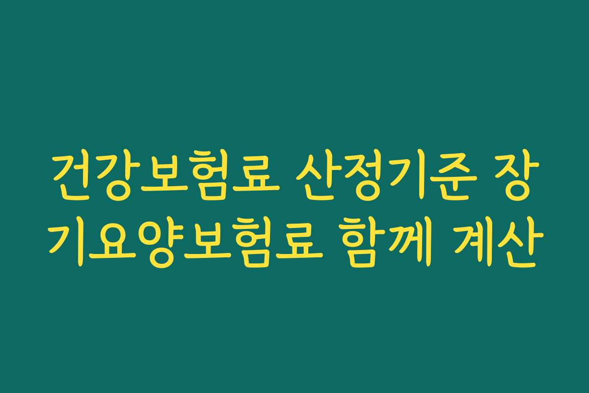 건강보험료 산정기준 장기요양보험료 함께 계산