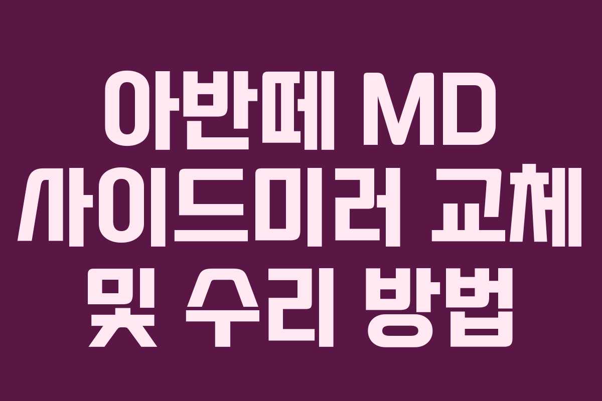 아반떼 MD 사이드미러 교체 및 수리 방법 아반떼 MD 사이드미러 교체 및 수리 방법
