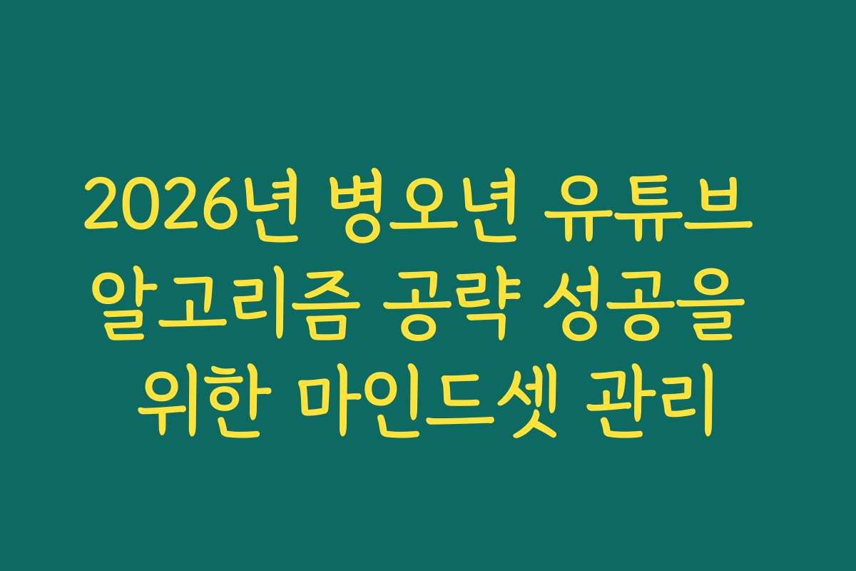 2026년 병오년 유튜브 알고리즘 공략 성공을 위한 마인드셋 관리