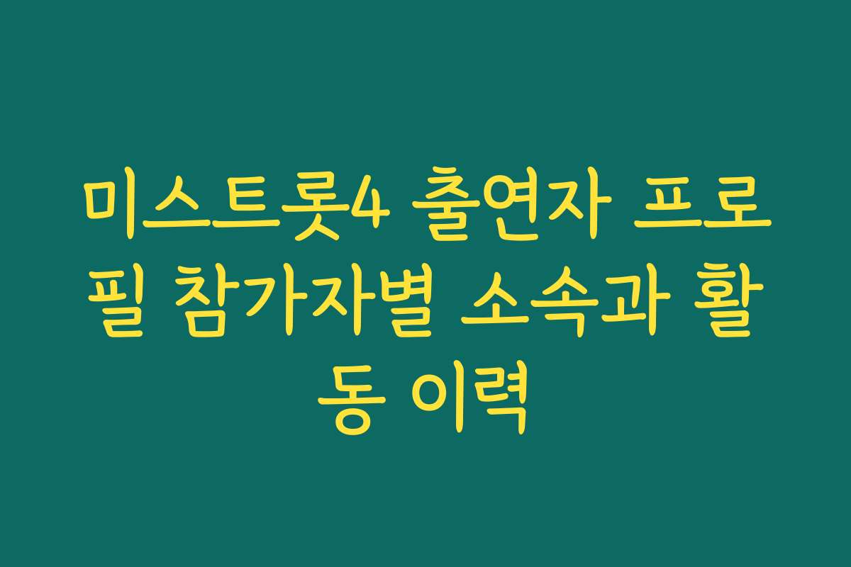미스트롯4 출연자 프로필 참가자별 소속과 활동 이력 미스트롯4 출연자 프로필 참가자별 소속과 활동 이력