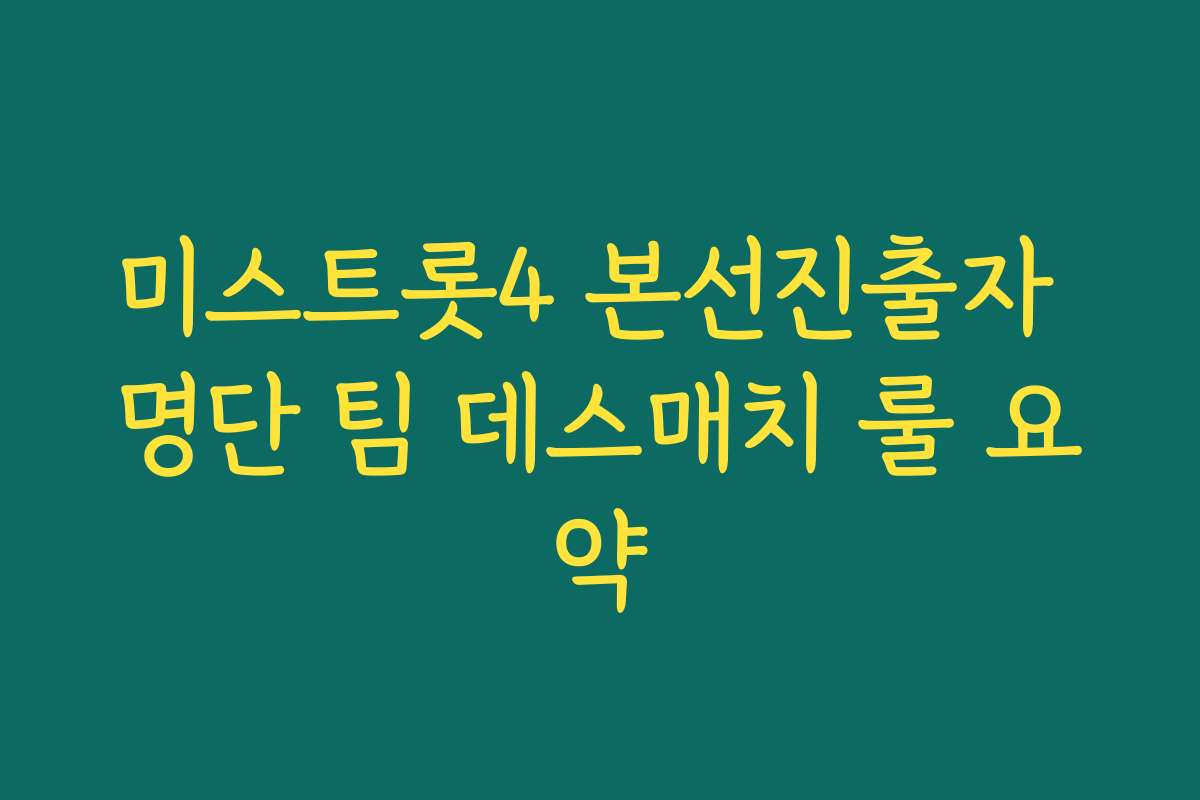 미스트롯4 본선진출자 명단 팀 데스매치 룰 요약