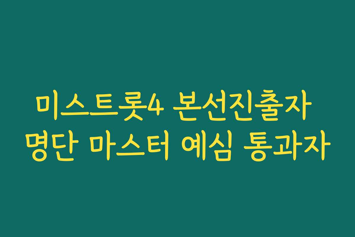 미스트롯4 본선진출자 명단 마스터 예심 통과자