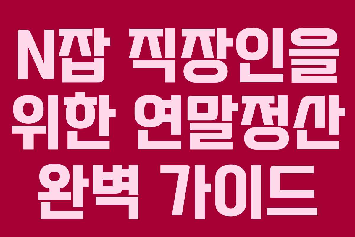 N잡 직장인을 위한 연말정산 완벽 가이드 N잡 직장인을 위한 연말정산 완벽 가이드