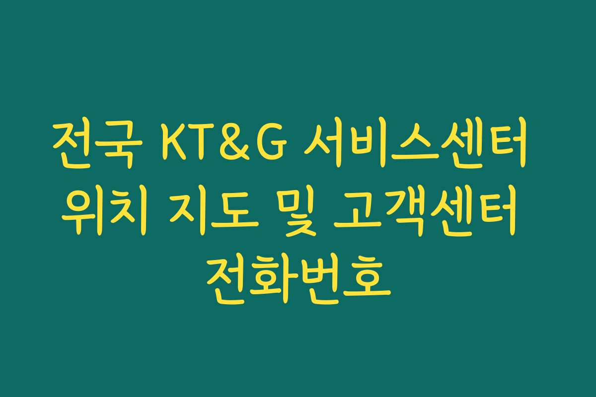 전국 KT&G 서비스센터 위치 지도 및 고객센터 전화번호
