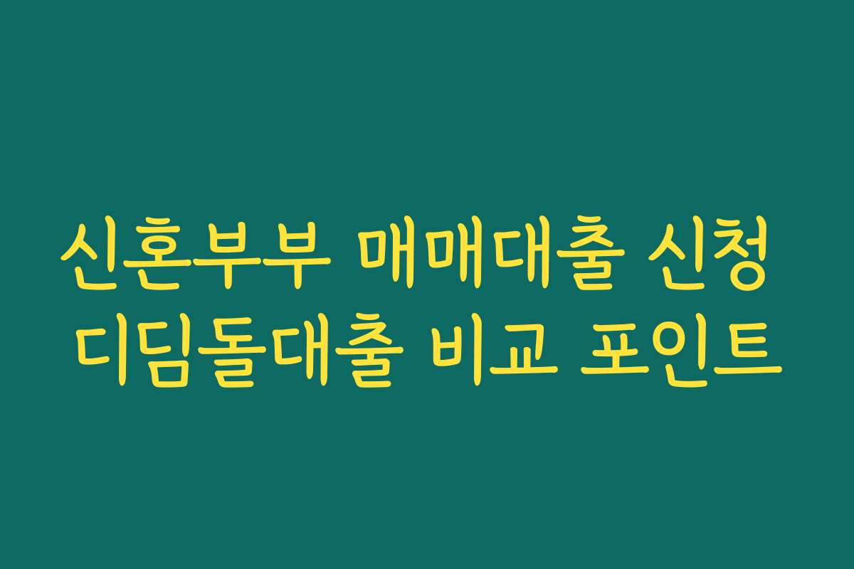 신혼부부 매매대출 신청 디딤돌대출 비교 포인트