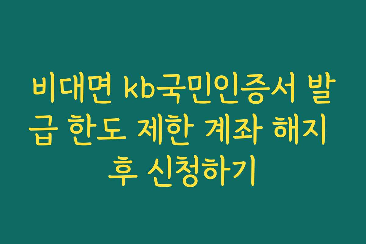 비대면 kb국민인증서 발급 한도 제한 계좌 해지 후 신청하기