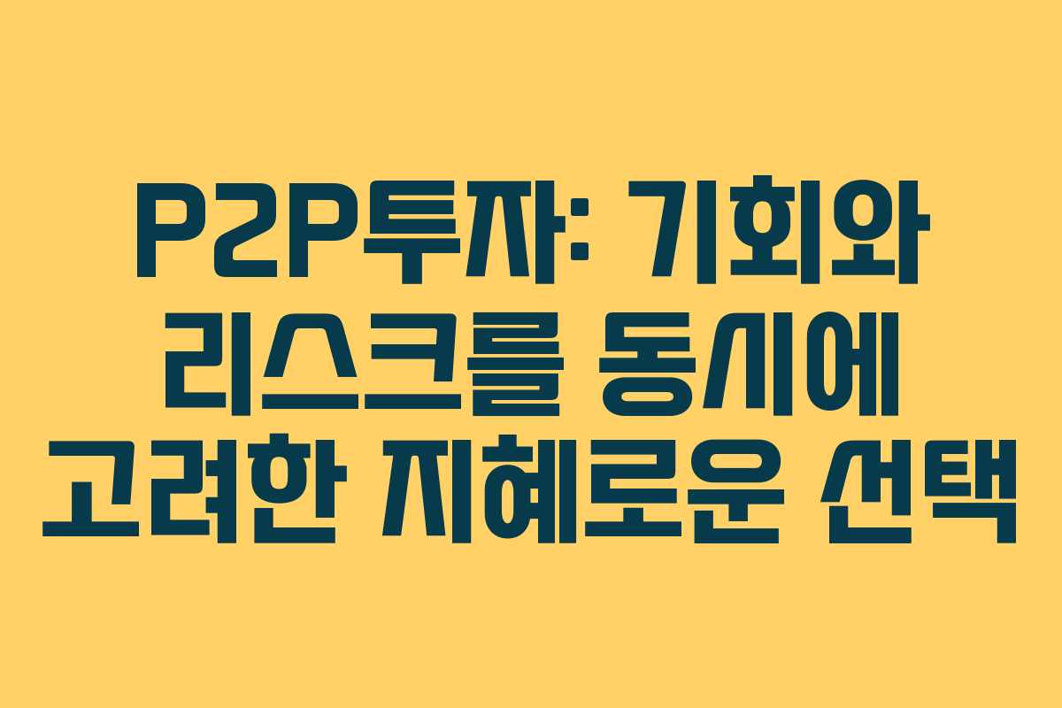 P2P투자: 기회와 리스크를 동시에 고려한 지혜로운 선택