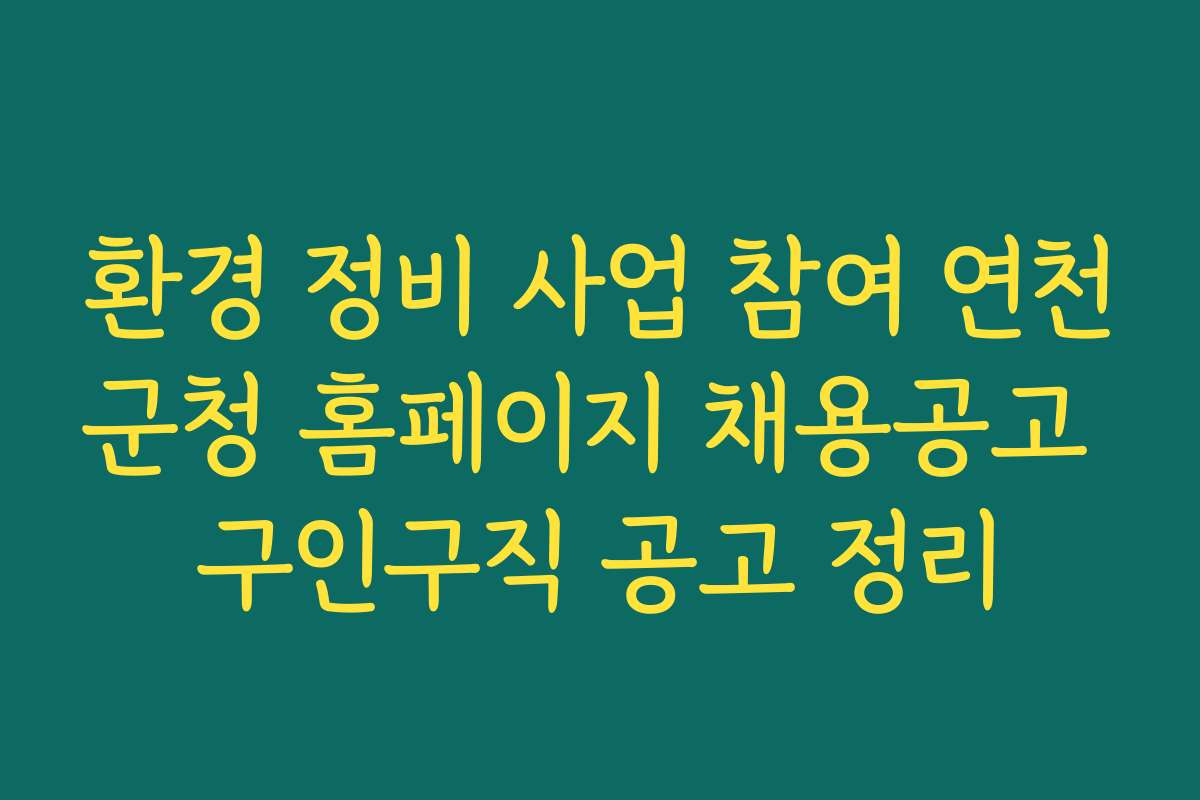 환경 정비 사업 참여 연천군청 홈페이지 채용공고 구인구직 공고 정리