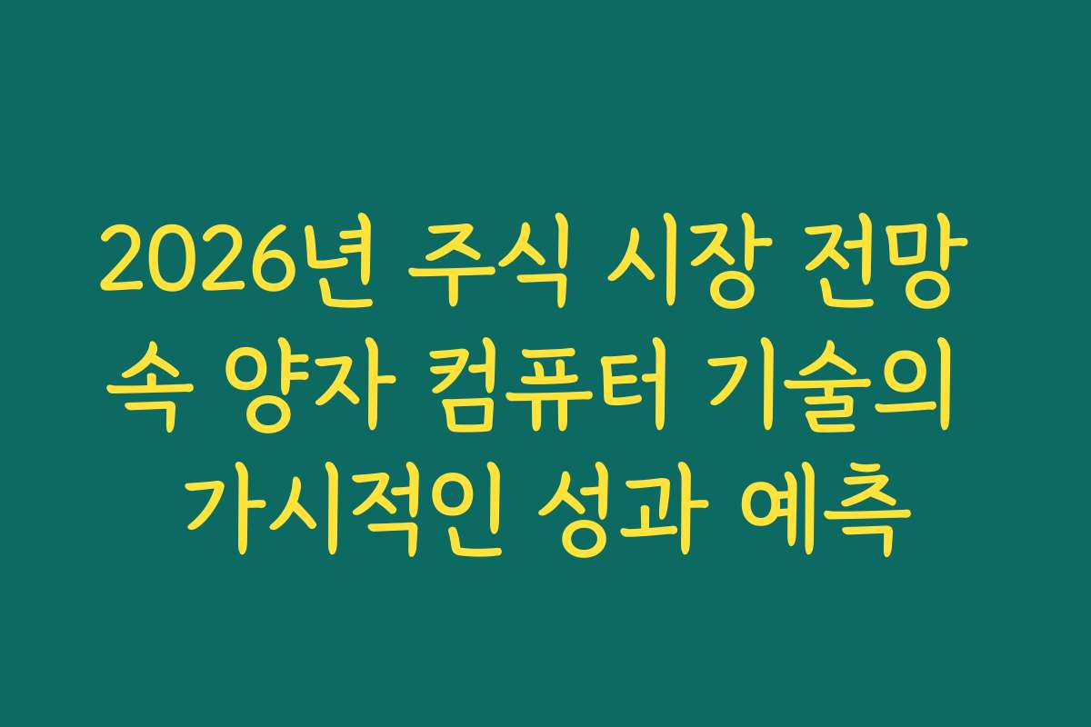 2026년 주식 시장 전망 속 양자 컴퓨터 기술의 가시적인 성과 예측