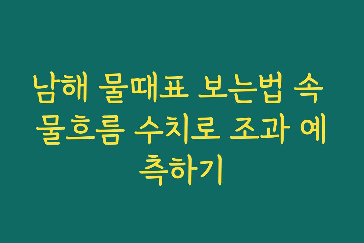 남해 물때표 보는법 속 물흐름 수치로 조과 예측하기