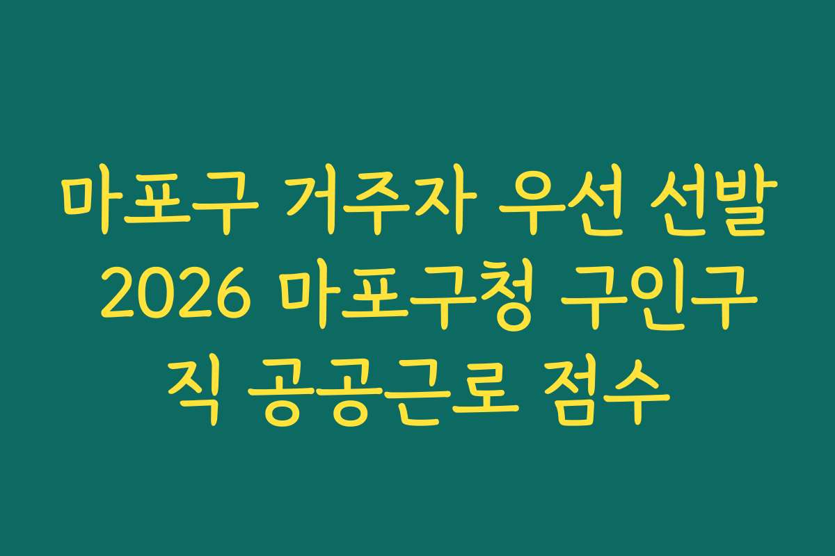 마포구 거주자 우선 선발 2026 마포구청 구인구직 공공근로 점수