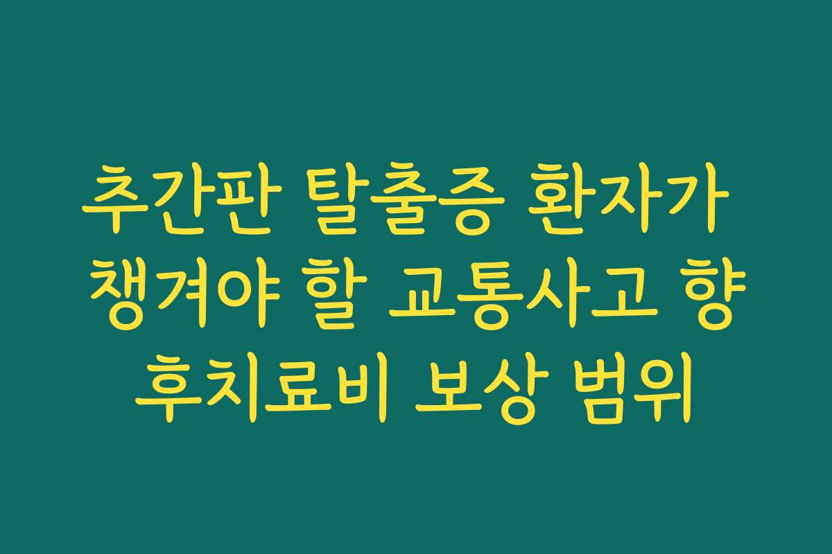 추간판 탈출증 환자가 챙겨야 할 교통사고 향후치료비 보상 범위