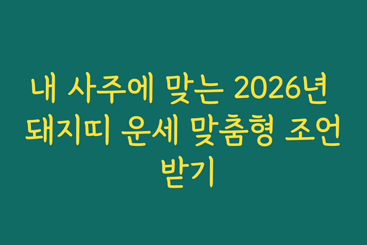 내 사주에 맞는 2026년 돼지띠 운세 맞춤형 조언 받기 내 사주에 맞는 2026년 돼지띠 운세 맞춤형 조언 받기