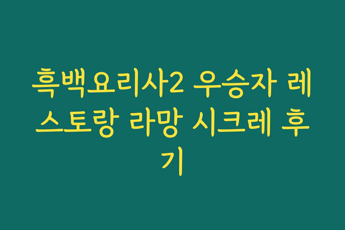 흑백요리사2 우승자 레스토랑 라망 시크레 후기 흑백요리사2 우승자 레스토랑 라망 시크레 후기
