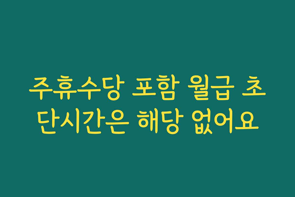 주휴수당 포함 월급 초단시간은 해당 없어요 주휴수당 포함 월급 초단시간은 해당 없어요