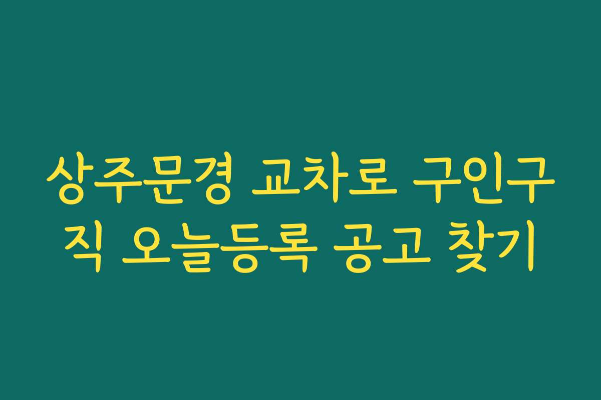 상주문경 교차로 구인구직 오늘등록 공고 찾기