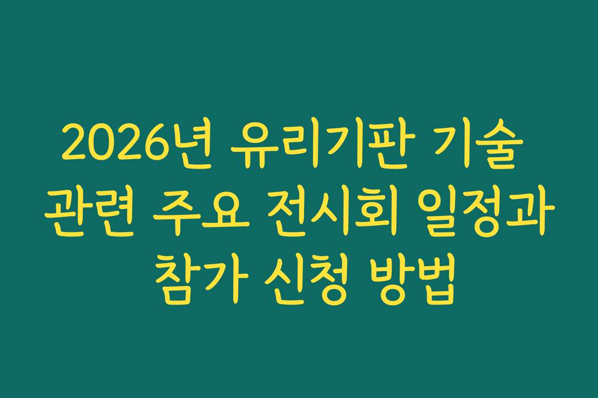 2026년 유리기판 기술 관련 주요 전시회 일정과 참가 신청 방법