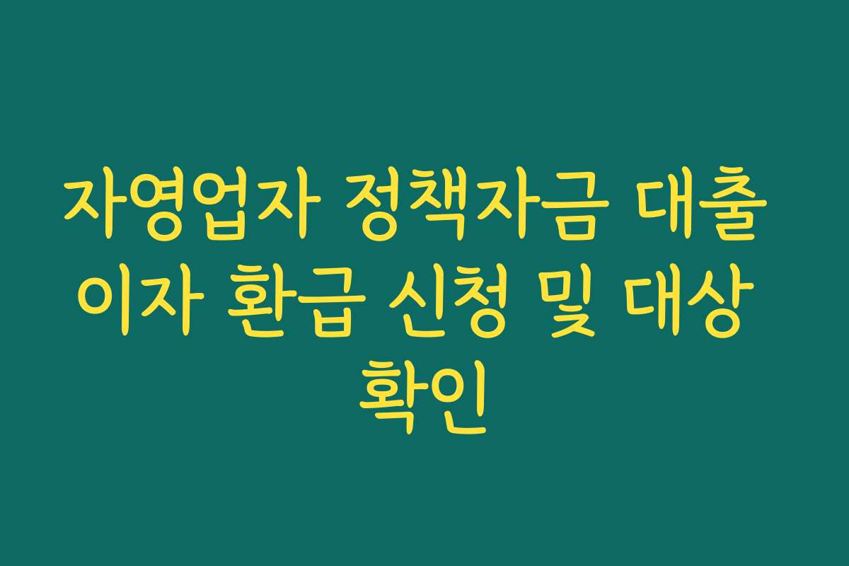 자영업자 정책자금 대출 이자 환급 신청 및 대상 확인 자영업자 정책자금 대출 이자 환급 신청 및 대상 확인