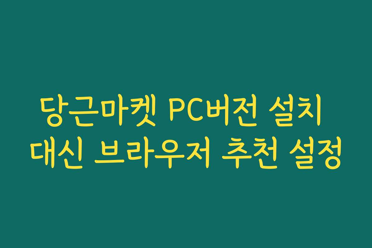 당근마켓 PC버전 설치 대신 브라우저 추천 설정