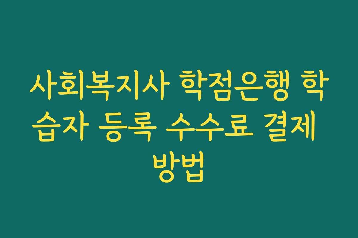 사회복지사 학점은행 학습자 등록 수수료 결제 방법 사회복지사 학점은행 학습자 등록 수수료 결제 방법