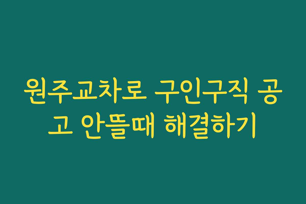원주교차로 구인구직 공고 안뜰때 해결하기 원주교차로 구인구직 공고 안뜰때 해결하기