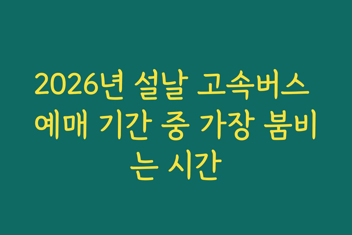 2026년 설날 고속버스 예매 기간 중 가장 붐비는 시간