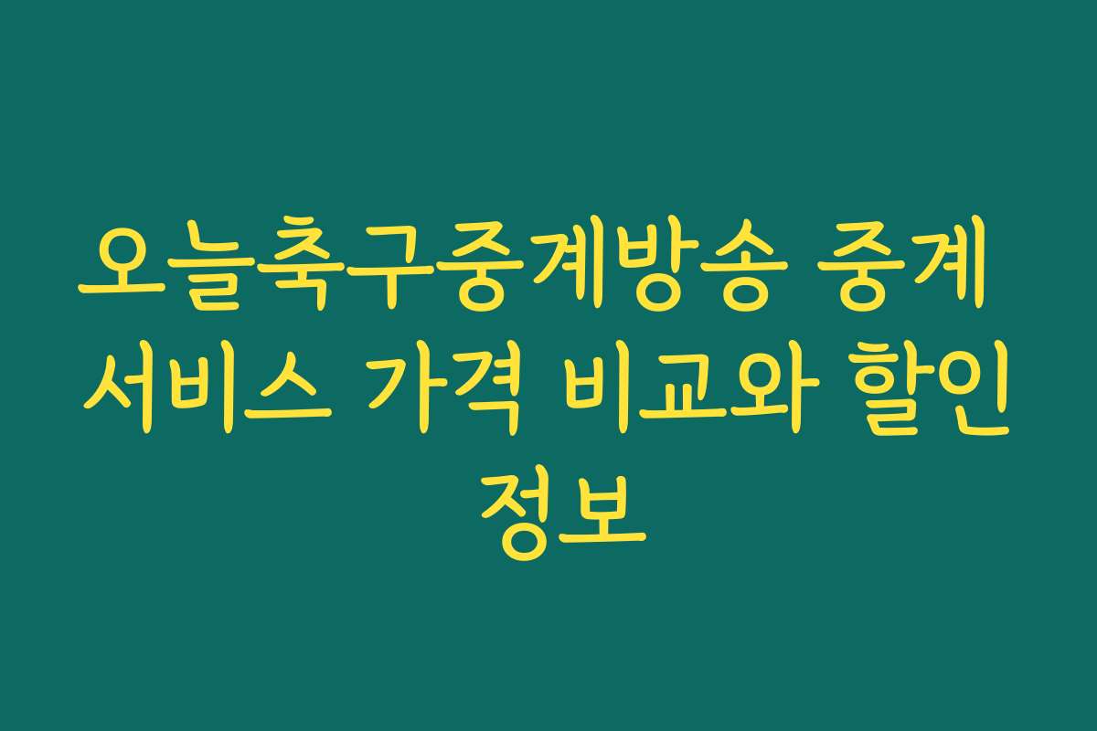 오늘축구중계방송 중계 서비스 가격 비교와 할인 정보 오늘축구중계방송 중계 서비스 가격 비교와 할인 정보