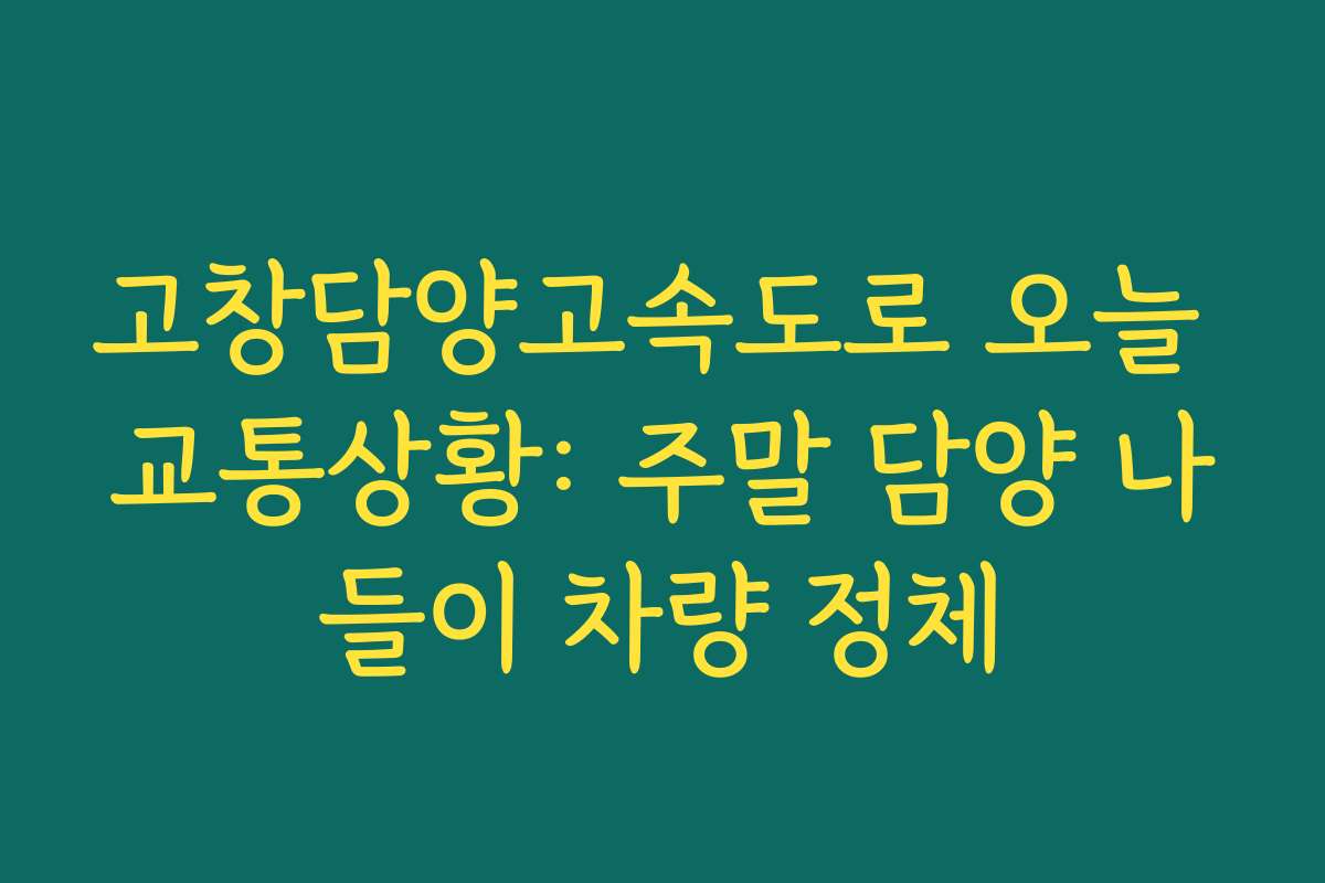 고창담양고속도로 오늘 교통상황: 주말 담양 나들이 차량 정체
