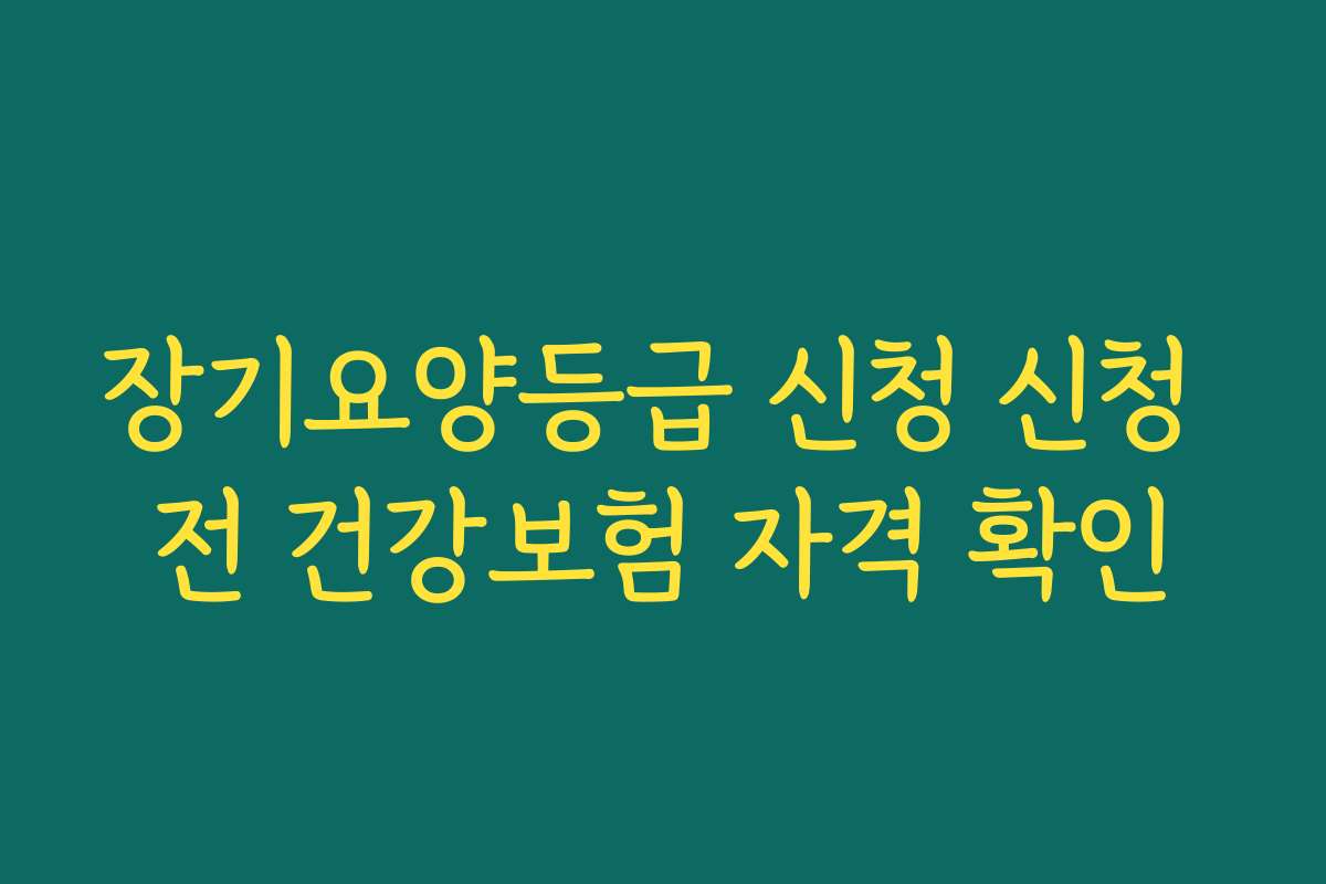 장기요양등급 신청 신청 전 건강보험 자격 확인
