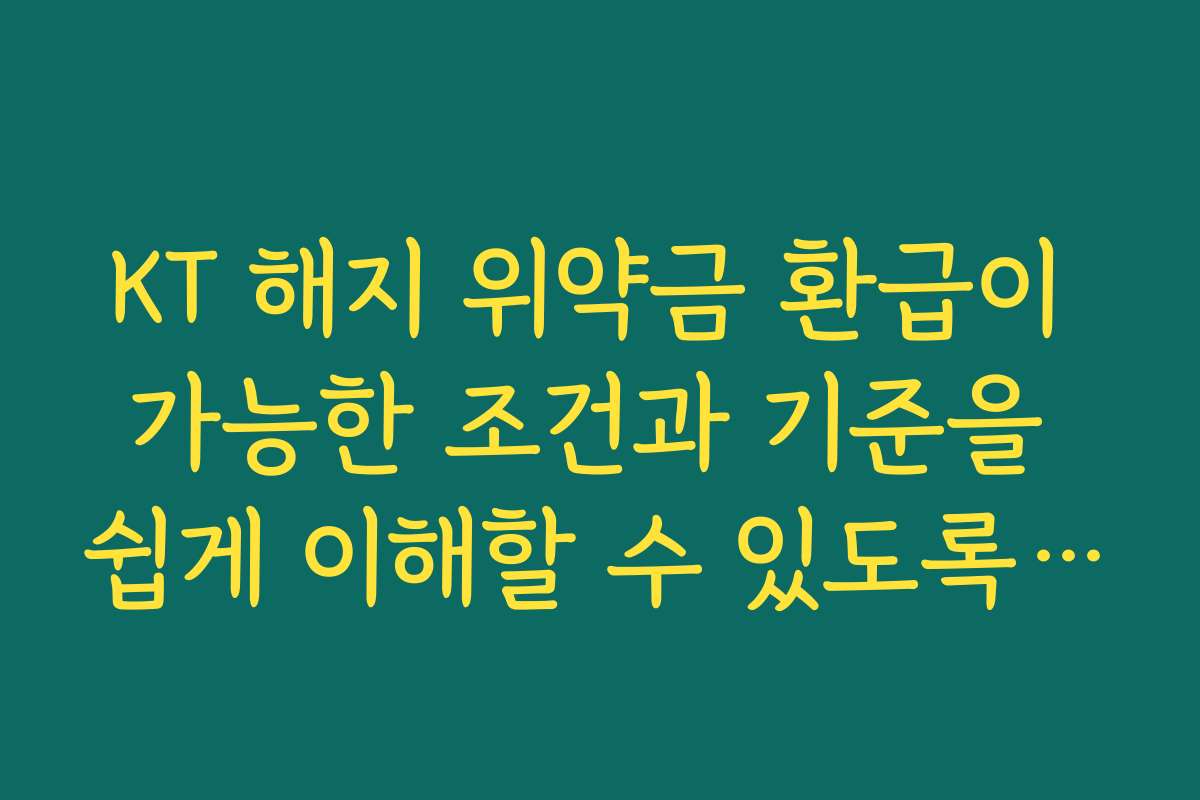 KT 해지 위약금 환급이 가능한 조건과 기준을 쉽게 이해할 수 있도록 설명합니다 KT 해지 위약금 환급이 가능한 조건과 기준을 쉽게 이해할 수 있도록 설명합니다