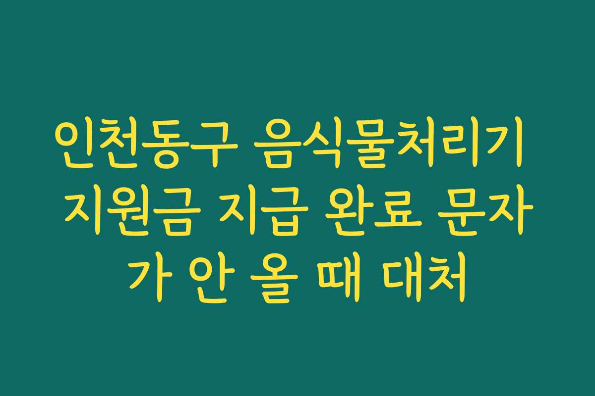 인천동구 음식물처리기 지원금 지급 완료 문자가 안 올 때 대처