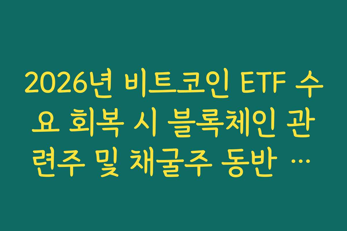 2026년 비트코인 ETF 수요 회복 시 블록체인 관련주 및 채굴주 동반 상승 여부